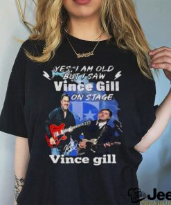 Yes I Am Old But I Saw Vince Gill On Stage Signature Shirt