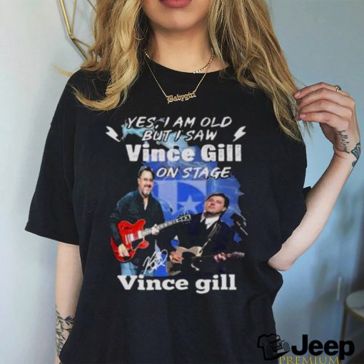 Yes I Am Old But I Saw Vince Gill On Stage Signature Shirt