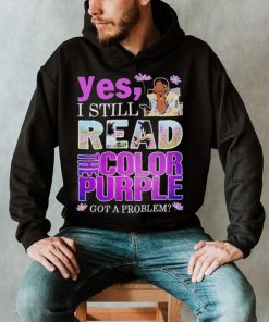 Yes, I Still Read The Color Purple Got A Problem shirt