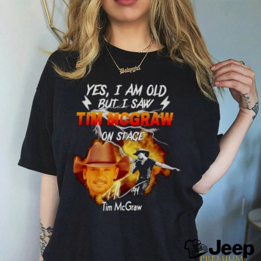 Yes I am old but I saw Tim Mcgraw on stage signature shirt