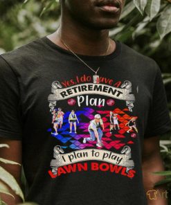 Yes I do have a retirement plan I plan to play Lawn Bowls poster shirt