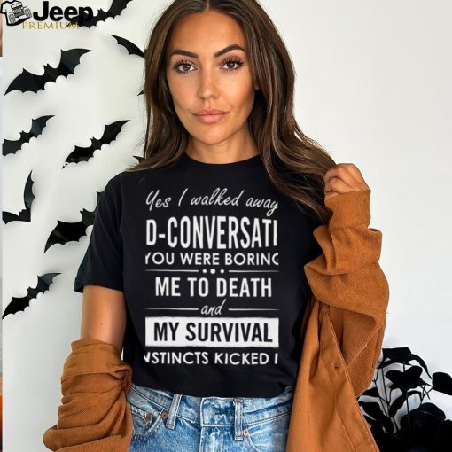 Yes I walked away mid conversation T Shirt