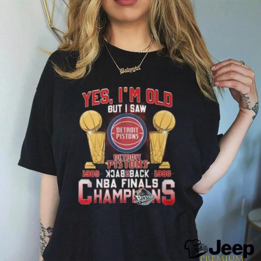 Yes, I’m Old But I Saw Detroit Pistons Back to Back NBA Finals Champions Unisex T Shirt