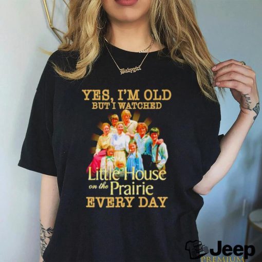 Yes I’m old but I watched Little House on the Prairie every day shirt