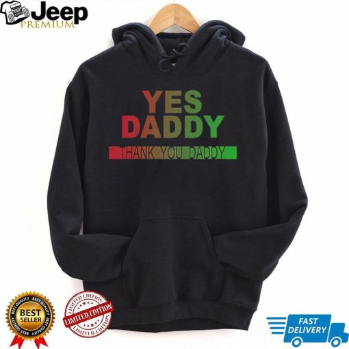 Yes daddy thank you daddy shirt