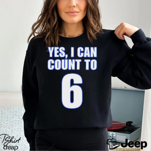 Yes i can count to 6 shirt