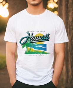 Ymh Studios Store I Want To Talk About Hawaii Shirt