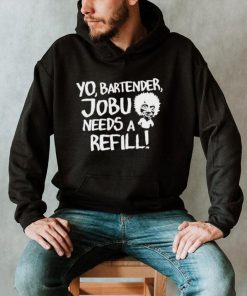 Yo Bartender Jobu Needs A Refill Shirts