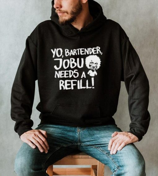 Yo Bartender Jobu Needs A Refill Shirts