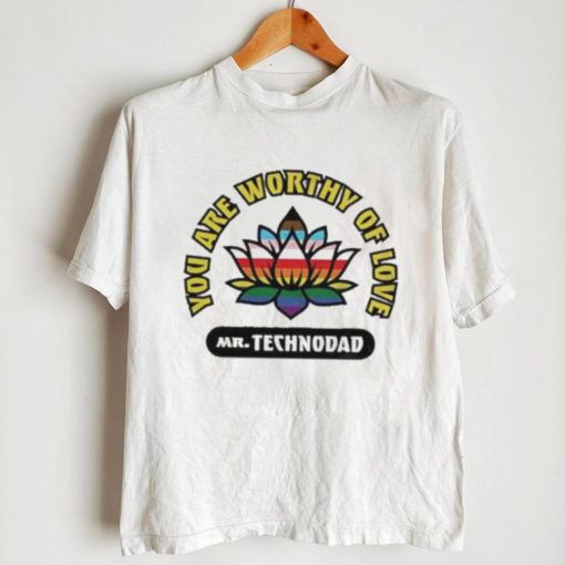 You Are Worthy Of Love Mr Technodad Rainbow shirt