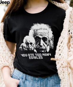 You At Too Many Edibles Shirt
