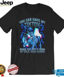 You Can Have My TikTok When You Pry It From My Cold, Dead Hands Shirt