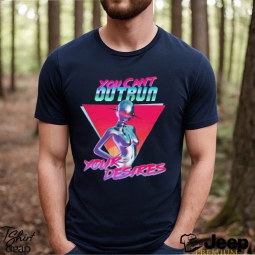 You Can’t Outrun Your Desires Robot Sexy Shirt