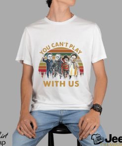 You Can’t Play With Us T Shirt Horror Shirt Hoodie Unisex