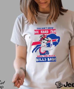 You Don’t Know Die Hard Fan Until You Meet Bills Babe Shirt