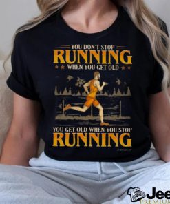 You Don't Stop Running When You Get Old You Get Old When You Stop Running Classic T Shirt