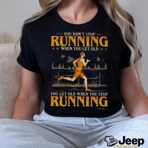 You Don’t Stop Running When You Get Old You Get Old When You Stop Running Classic T Shirt