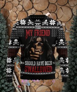 You My Friend Should Have Been Swallowed Ugly Sweater