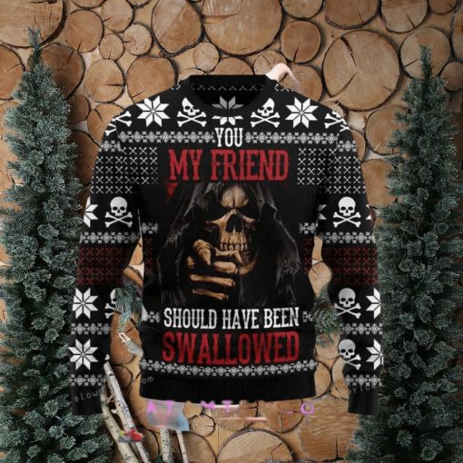 You My Friend Should Have Been Swallowed Ugly Sweater