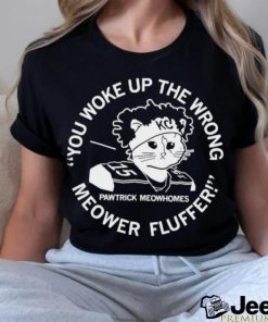 You Woke Up the Wrong Meower Fluffer shirt