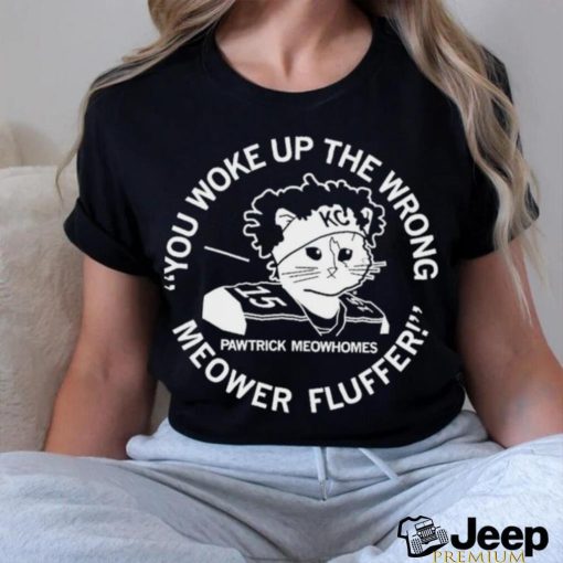 You Woke Up the Wrong Meower Fluffer shirt