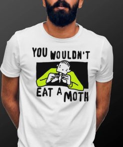 You Wouldn’t Eat A Moth Funny Shirts