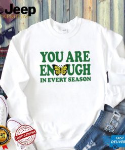 You are enough butterfly in every season shirt