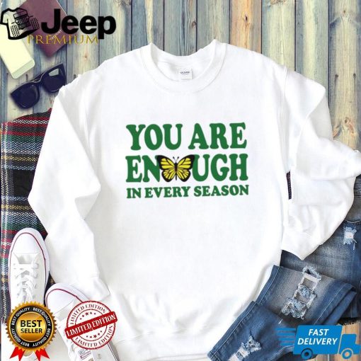 You are enough butterfly in every season shirt