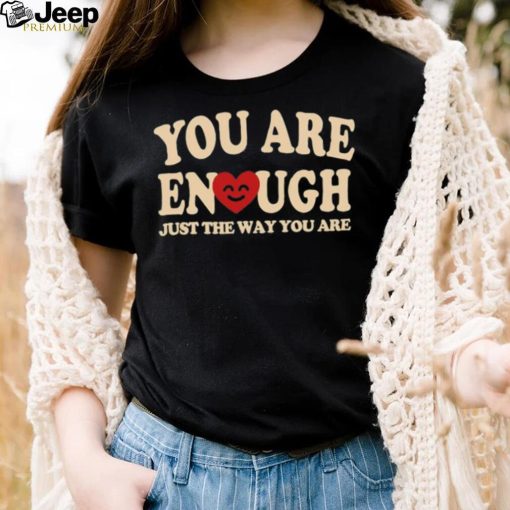 You are enough just the way you are shirt