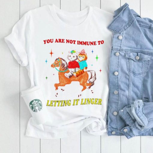 You are not immune to letting it linger cat shirt