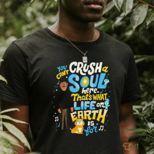 You can’t crush soul here that’s what life on earth is for shirt