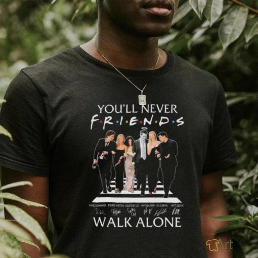 You’ll Never Walk Alone Friends Signatures T shirt