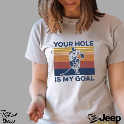 Your Hole Is My Goal Hockey Shirt