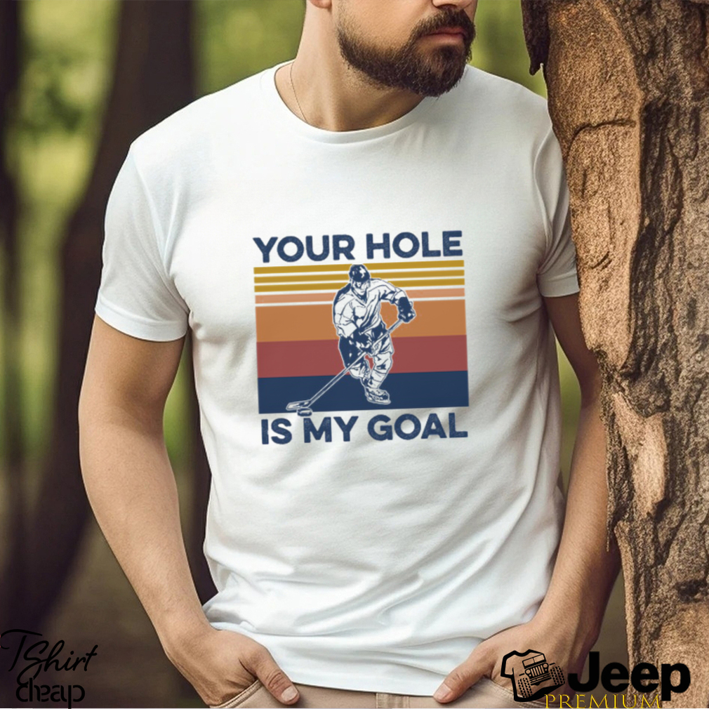 Your hole is my goal hot sale shirt hockey