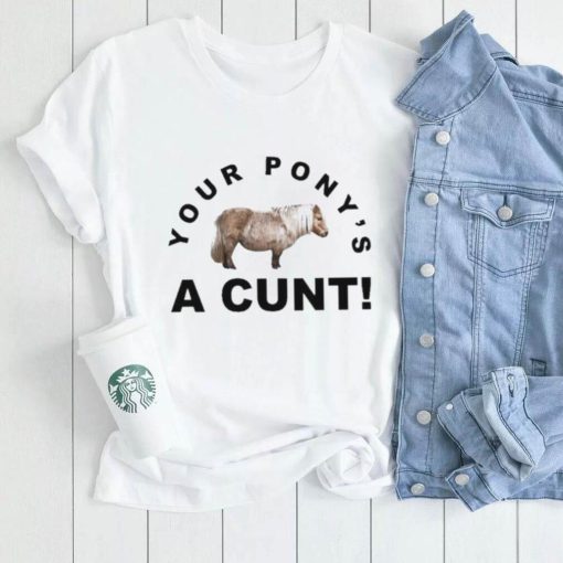 Your Pony’s A Cunt shirt