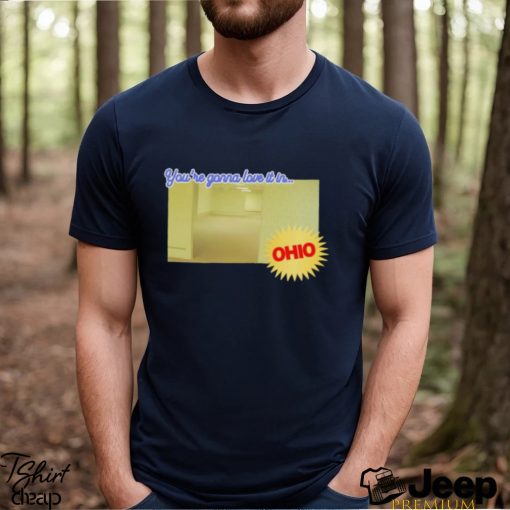 You’re Gonna Love It In Ohio Shirt