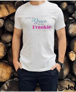 You’re The Grace To My Frankie shirt