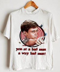 You’re a bad man a very bad man shirt