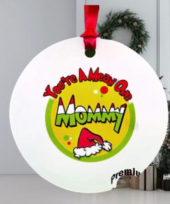 You’re a mean one mommy Christmas ornament