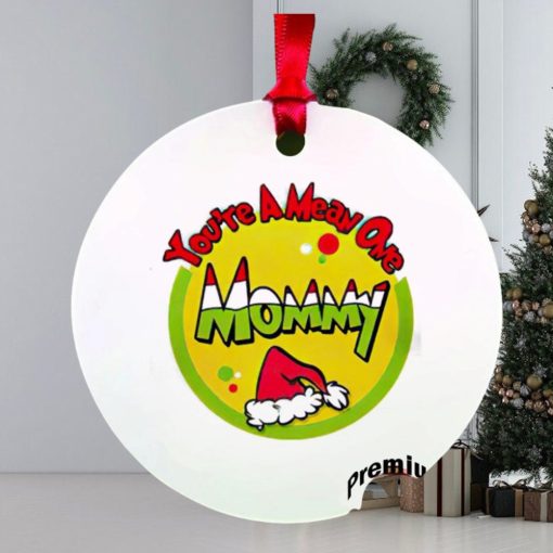 You’re a mean one mommy Christmas ornament