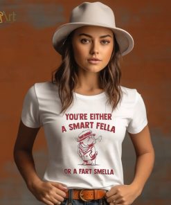 You’re either a smart fella or a fart smella shirt