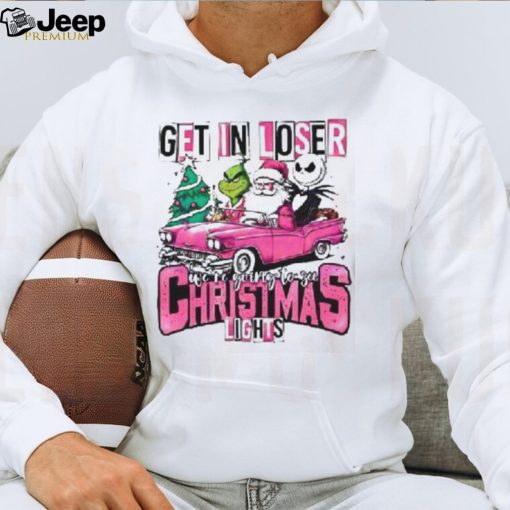 Santa Claus Grinch And Jack Skellington Get In Loser We’re Going To See Christmas Lights Shirt