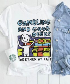 Zoe Bread Gambling And Good Deeds Together At Last Shirt