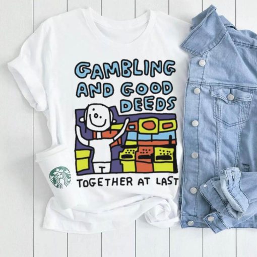 Zoe Bread Gambling And Good Deeds Together At Last Shirt