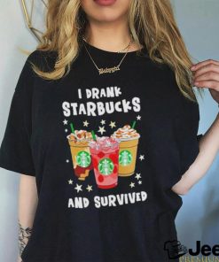 I Drank Starbucks And Survived Shirt