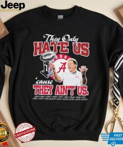 They Only Hate Us Alabama Cause They Ain’t Us Shirt