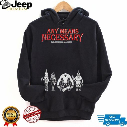 any means necessary evil comes in all sizes shirt Shirt