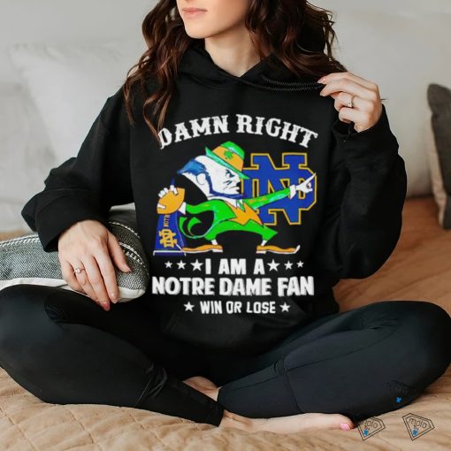 Leprechaun mascot damn right I am a Notre Dame fan win or lose shirt