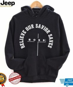 believe our savior saves boss shirt Shirt