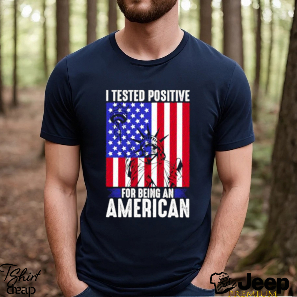 best i tested positive for being an american flag liberty 4th of july t shirt Unisex
